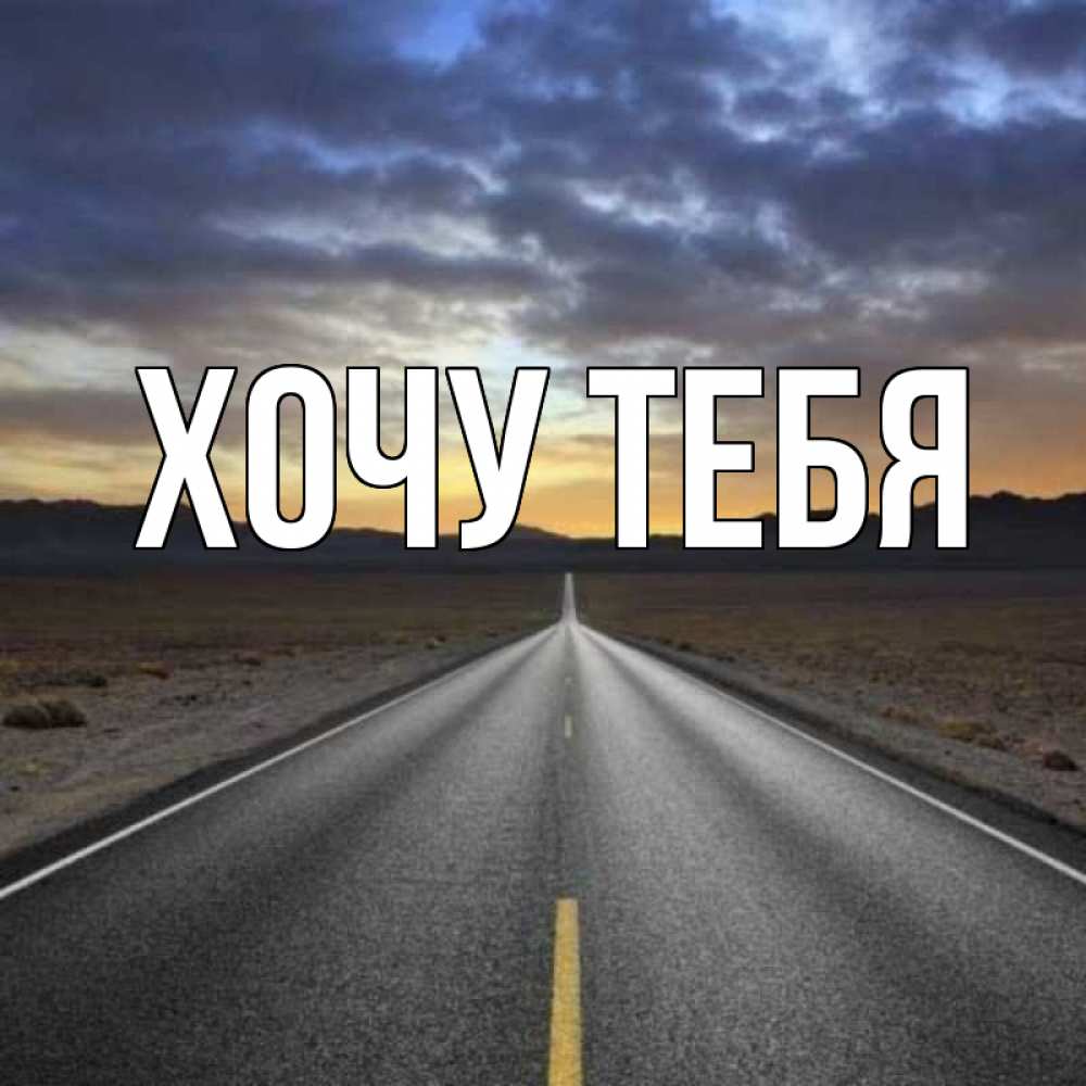 Открытка на каждый день с именем, Хочу-тебя Главная горы на горизонте Прикольная открытка с пожеланием онлайн скачать бесплатно 