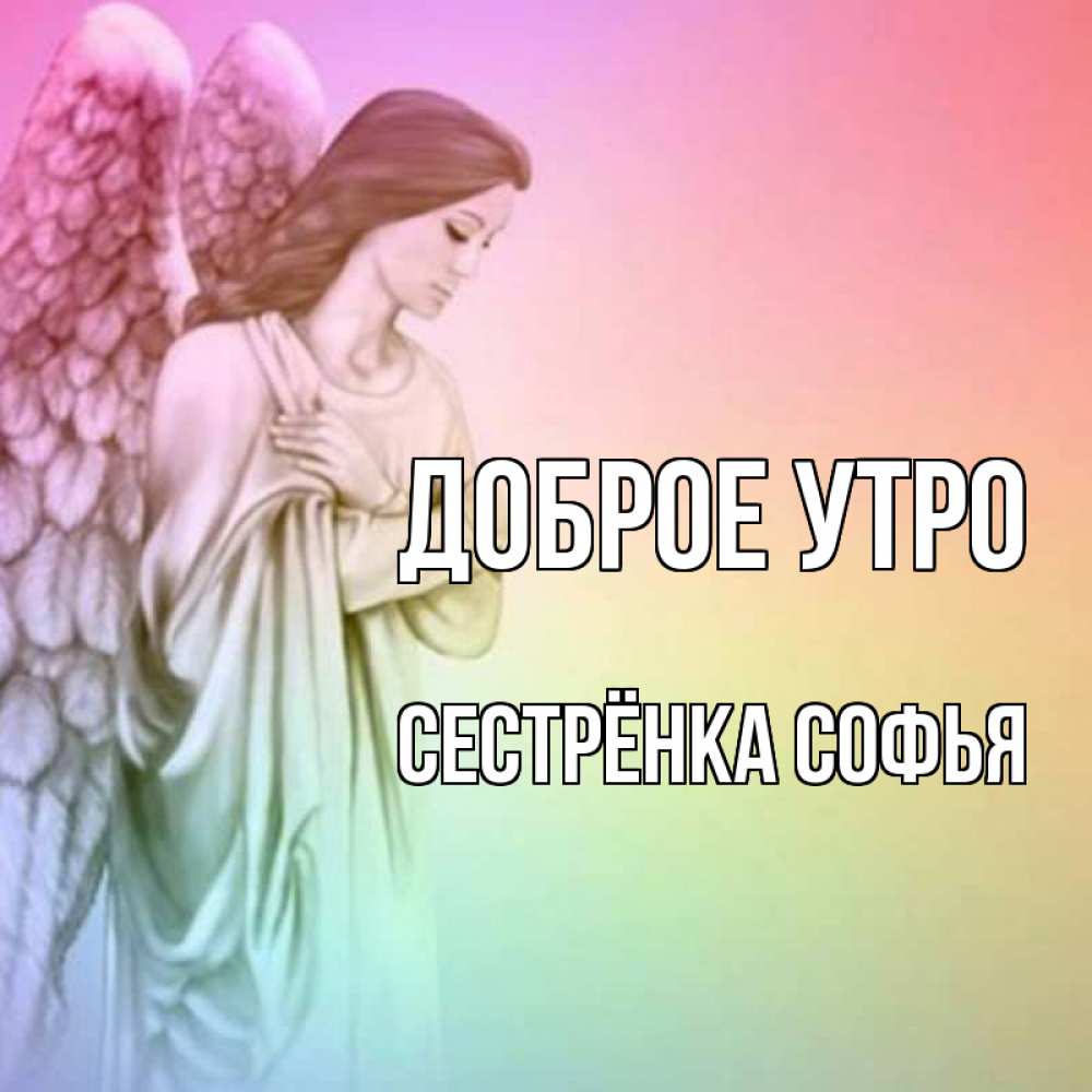 Открытка на каждый день с именем, Сестрёнка-Софья Доброе утро крылья Прикольная открытка с пожеланием онлайн скачать бесплатно 