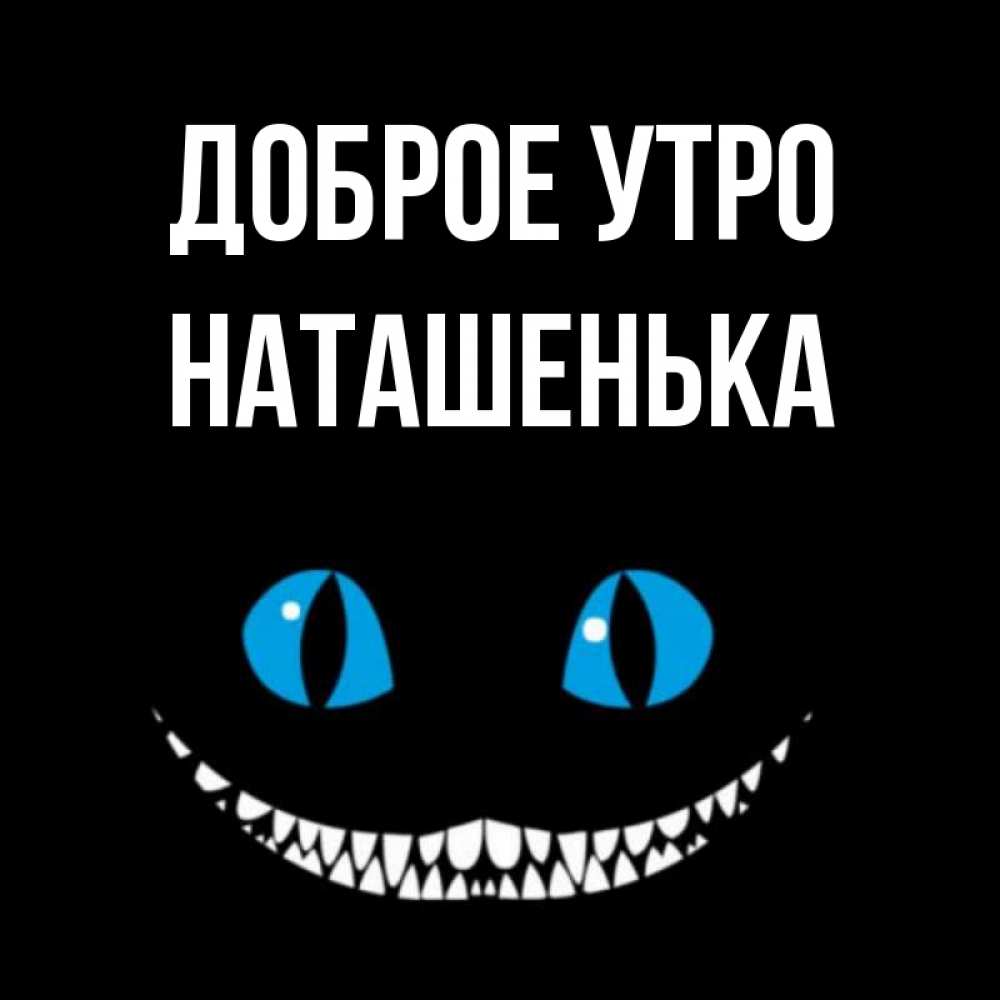 Открытка на каждый день с именем, Наташенька Доброе утро голубые глаза и зубки Прикольная открытка с пожеланием онлайн скачать бесплатно 
