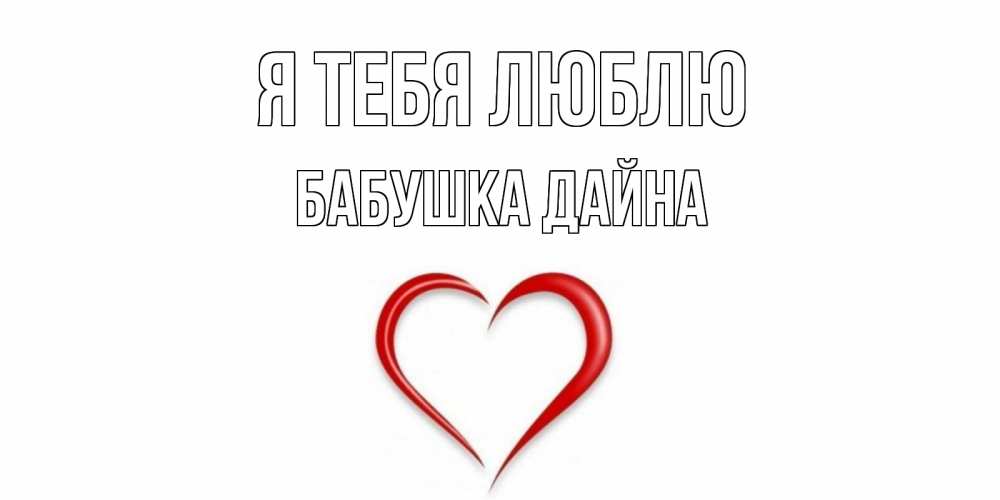 Открытка на каждый день с именем, Бабушка-Дайна Я тебя люблю сердце Прикольная открытка с пожеланием онлайн скачать бесплатно 