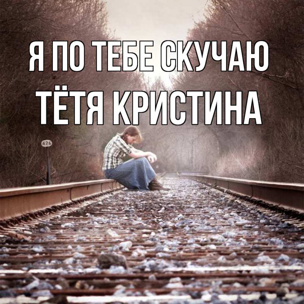 Открытка на каждый день с именем, Тётя-Кристина Я по тебе скучаю скучаю Прикольная открытка с пожеланием онлайн скачать бесплатно 