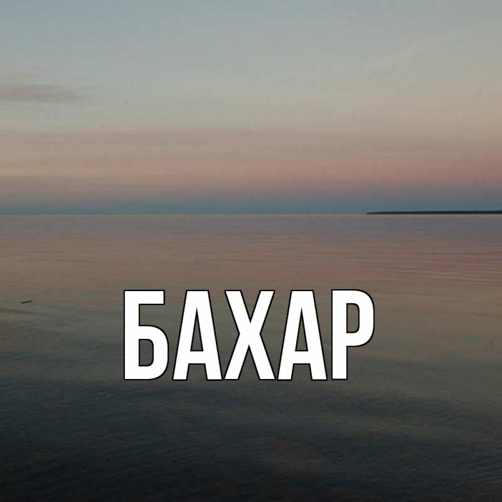 Открытка на каждый день с именем, Бахар Главная пусто Прикольная открытка с пожеланием онлайн скачать бесплатно 