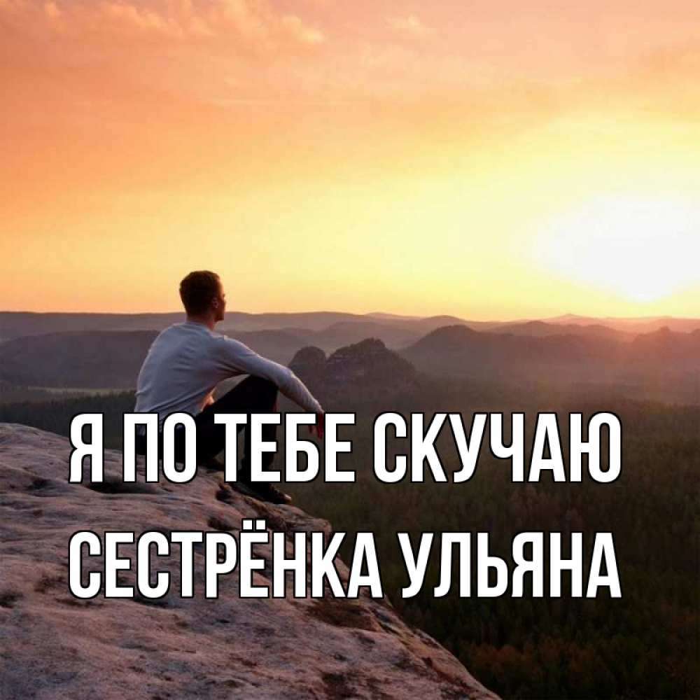 Открытка на каждый день с именем, Сестрёнка-Ульяна Я по тебе скучаю открытка про скучашки 1 Прикольная открытка с пожеланием онлайн скачать бесплатно 