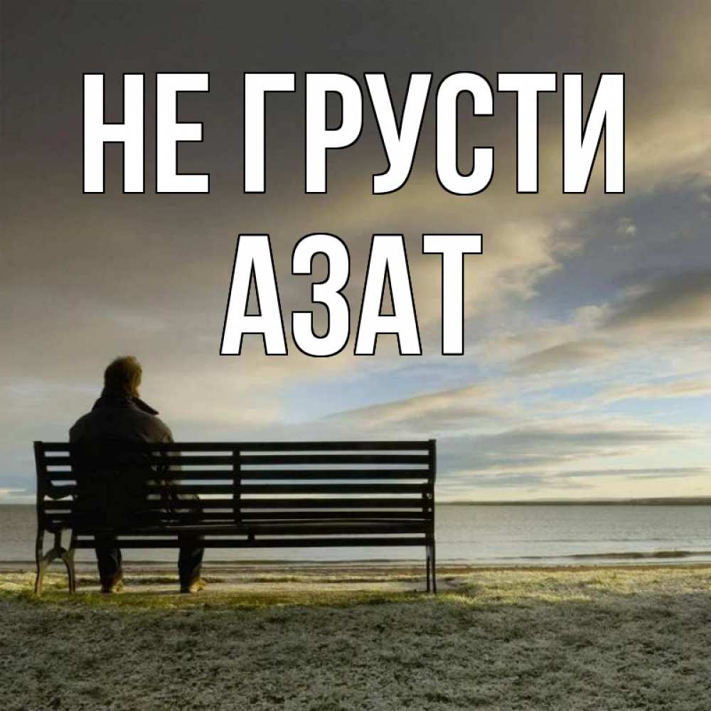 Открытка на каждый день с именем, Азат Не грусти озеро Прикольная открытка с пожеланием онлайн скачать бесплатно 