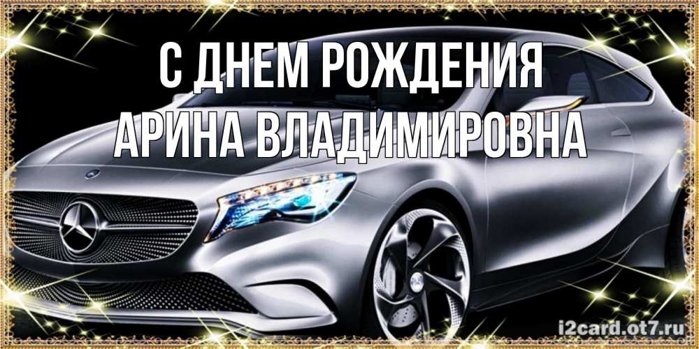 Открытка на каждый день с именем, Арина-Владимировна С днем рождения машина мерседес супер класс Прикольная открытка с пожеланием онлайн скачать бесплатно 