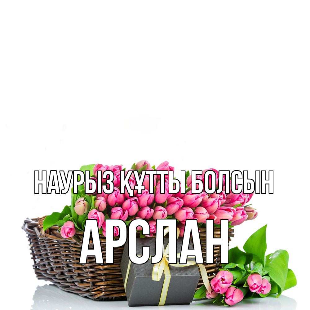Открытка на каждый день с именем, Арслан Наурыз құтты болсын цветы Прикольная открытка с пожеланием онлайн скачать бесплатно 