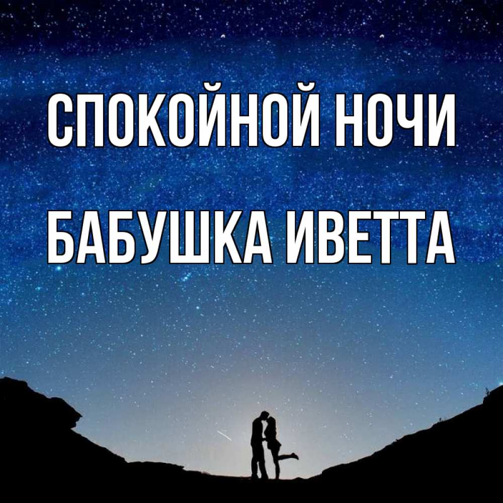 Открытка на каждый день с именем, Бабушка-Иветта Спокойной ночи звездное небо и люди Прикольная открытка с пожеланием онлайн скачать бесплатно 