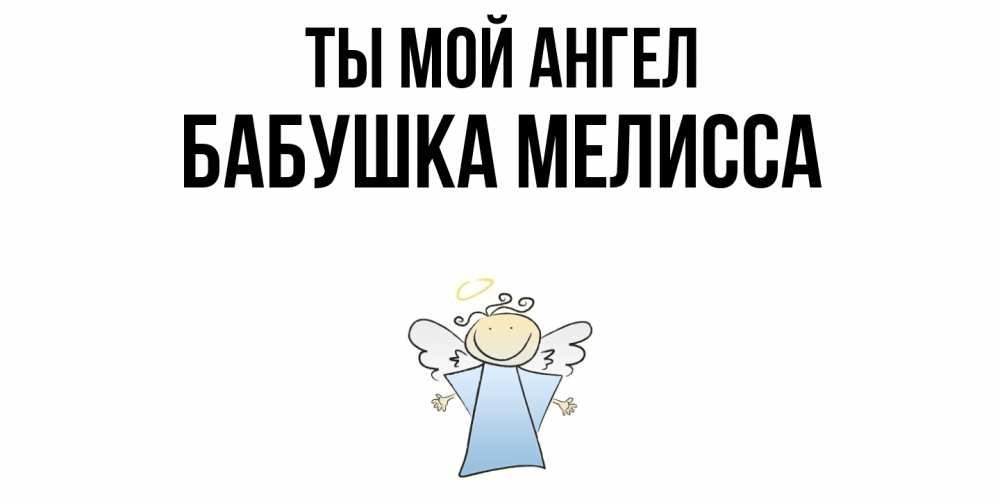 Открытка на каждый день с именем, Бабушка-Мелисса Ты мой ангел ангел Прикольная открытка с пожеланием онлайн скачать бесплатно 