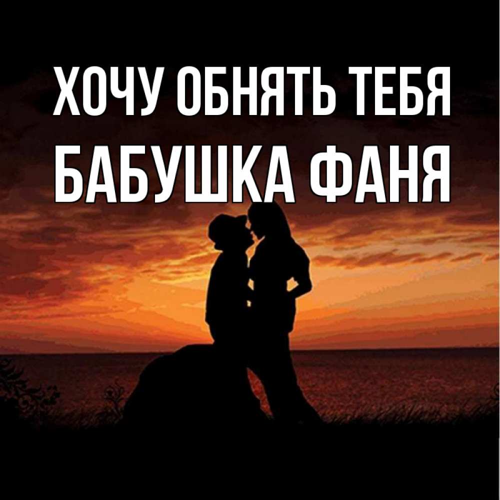 Открытка на каждый день с именем, Бабушка-Фаня Хочу обнять тебя парень и девушка и оранжевое небо Прикольная открытка с пожеланием онлайн скачать бесплатно 