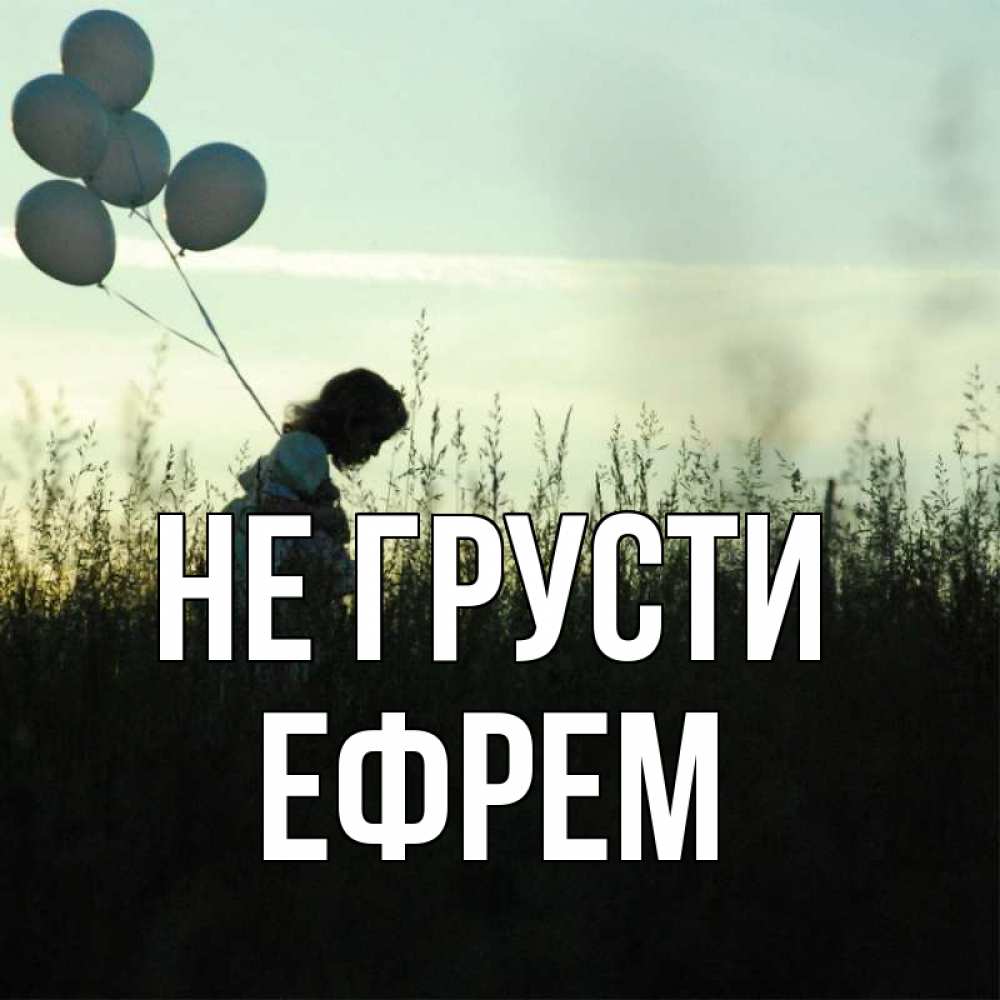 Открытка на каждый день с именем, Ефрем Не грусти ребенок Прикольная открытка с пожеланием онлайн скачать бесплатно 