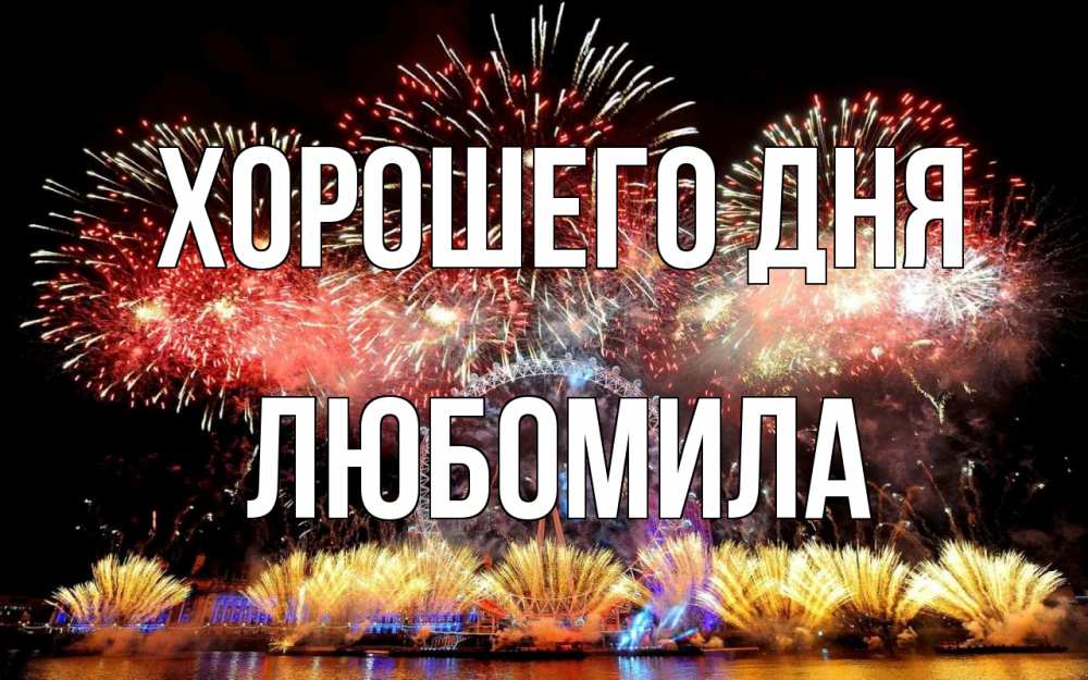 Открытка на каждый день с именем, Любомила Хорошего дня Фейрверг 2 Прикольная открытка с пожеланием онлайн скачать бесплатно 