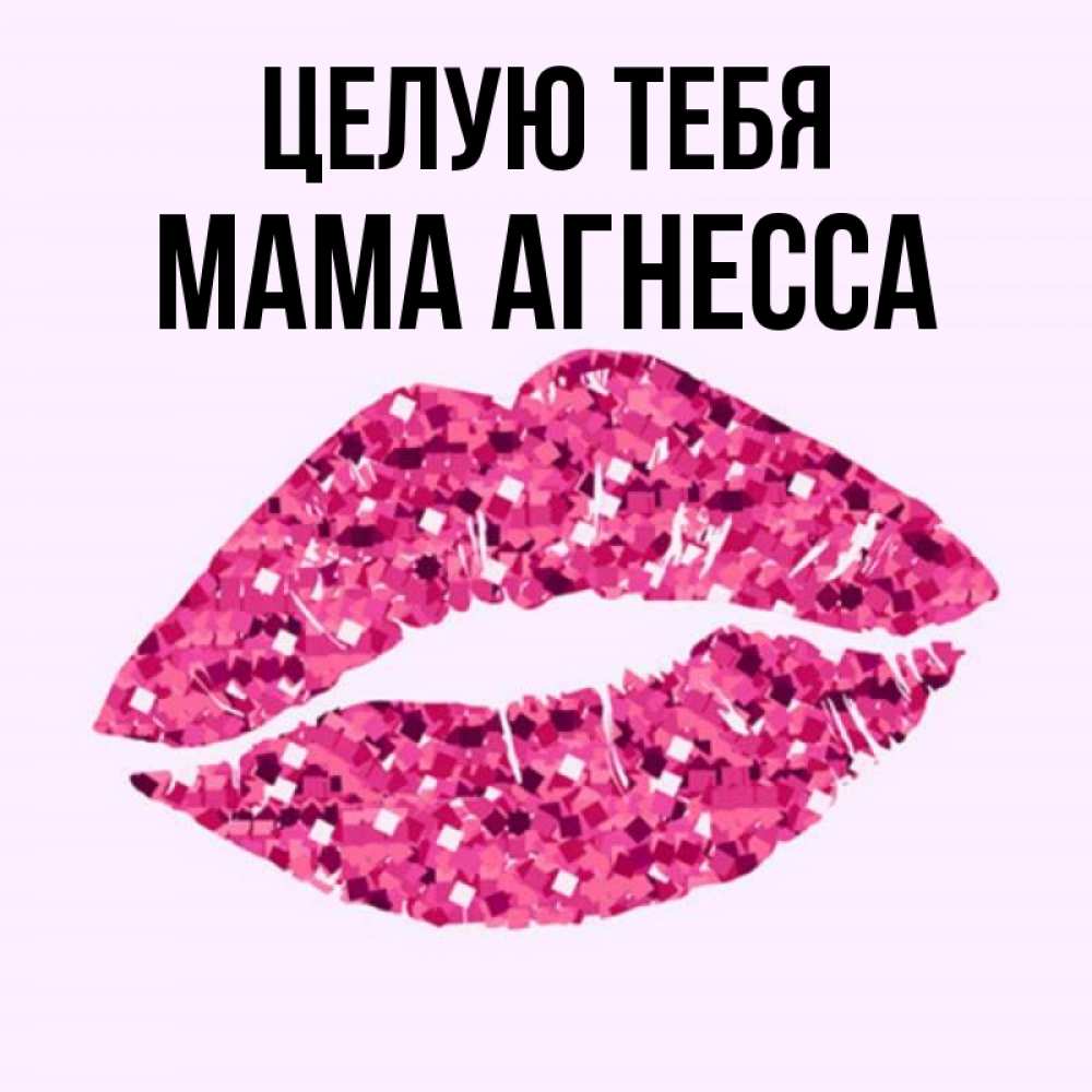 Открытка на каждый день с именем, Мама-Агнесса Целую тебя открытка с женскими губами и поцелуем для парня Прикольная открытка с пожеланием онлайн скачать бесплатно 