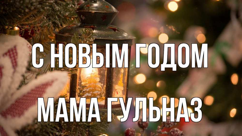 Открытка на каждый день с именем, Мама-Гульназ С новым годом новый год фонарик Прикольная открытка с пожеланием онлайн скачать бесплатно 