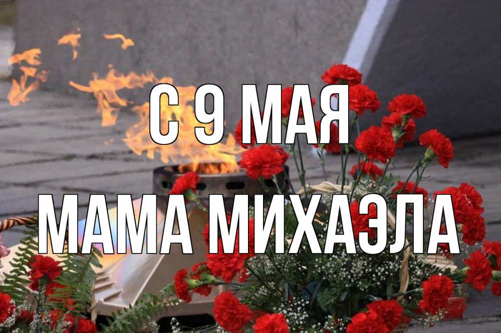 Открытка на каждый день с именем, Мама-Михаэла С 9 мая 9 мая Прикольная открытка с пожеланием онлайн скачать бесплатно 