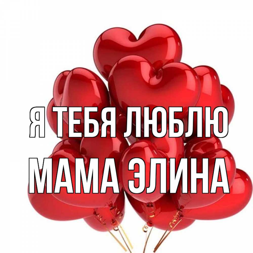 Открытка на каждый день с именем, Мама-Элина Я тебя люблю бордовые шары Прикольная открытка с пожеланием онлайн скачать бесплатно 