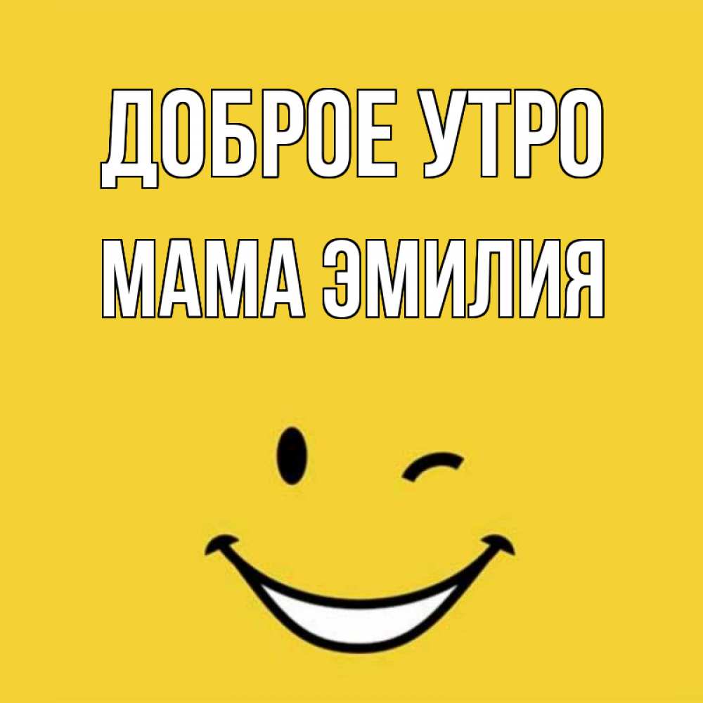 Открытка на каждый день с именем, Мама-Эмилия Доброе утро оранжевый фон Прикольная открытка с пожеланием онлайн скачать бесплатно 