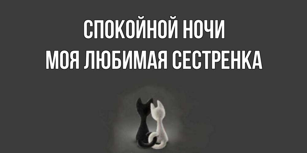 Открытка на каждый день с именем, Моя-любимая-сестренка Спокойной ночи коты Прикольная открытка с пожеланием онлайн скачать бесплатно 
