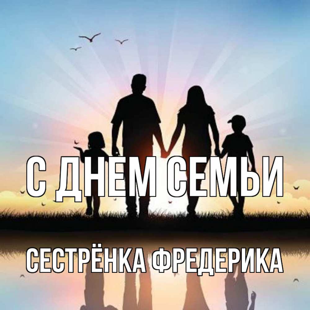 Открытка на каждый день с именем, Сестрёнка-Фредерика С днем семьи сын, дочка, мама, папа, море , закат Прикольная открытка с пожеланием онлайн скачать бесплатно 