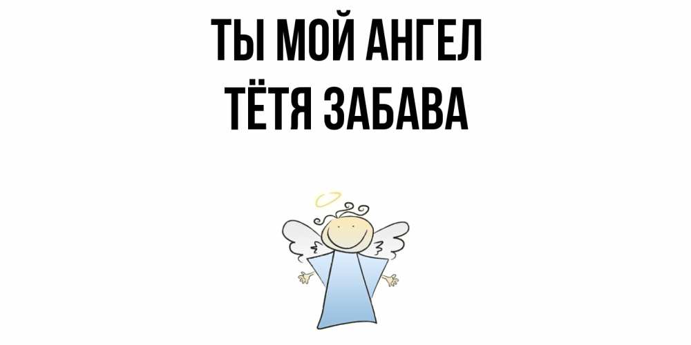 Открытка на каждый день с именем, Тётя-Забава Ты мой ангел ангел Прикольная открытка с пожеланием онлайн скачать бесплатно 