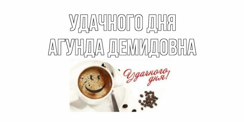 Открытка с именем, Агунда Демидовна, Удачного дня