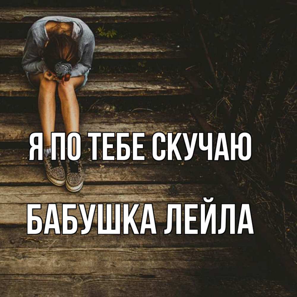 Открытка на каждый день с именем, Бабушка-Лейла Я по тебе скучаю грущу Прикольная открытка с пожеланием онлайн скачать бесплатно 