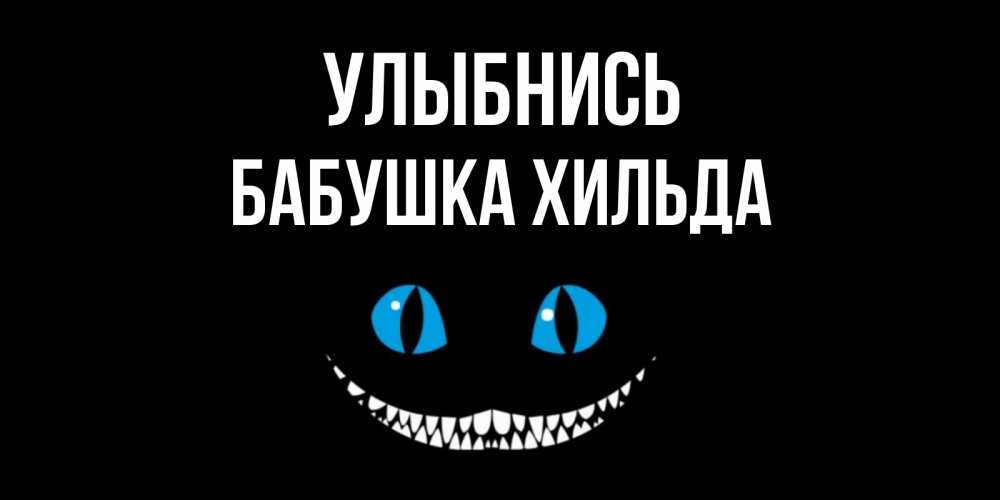 Открытка на каждый день с именем, Бабушка-Хильда Улыбнись кот улыбается Прикольная открытка с пожеланием онлайн скачать бесплатно 