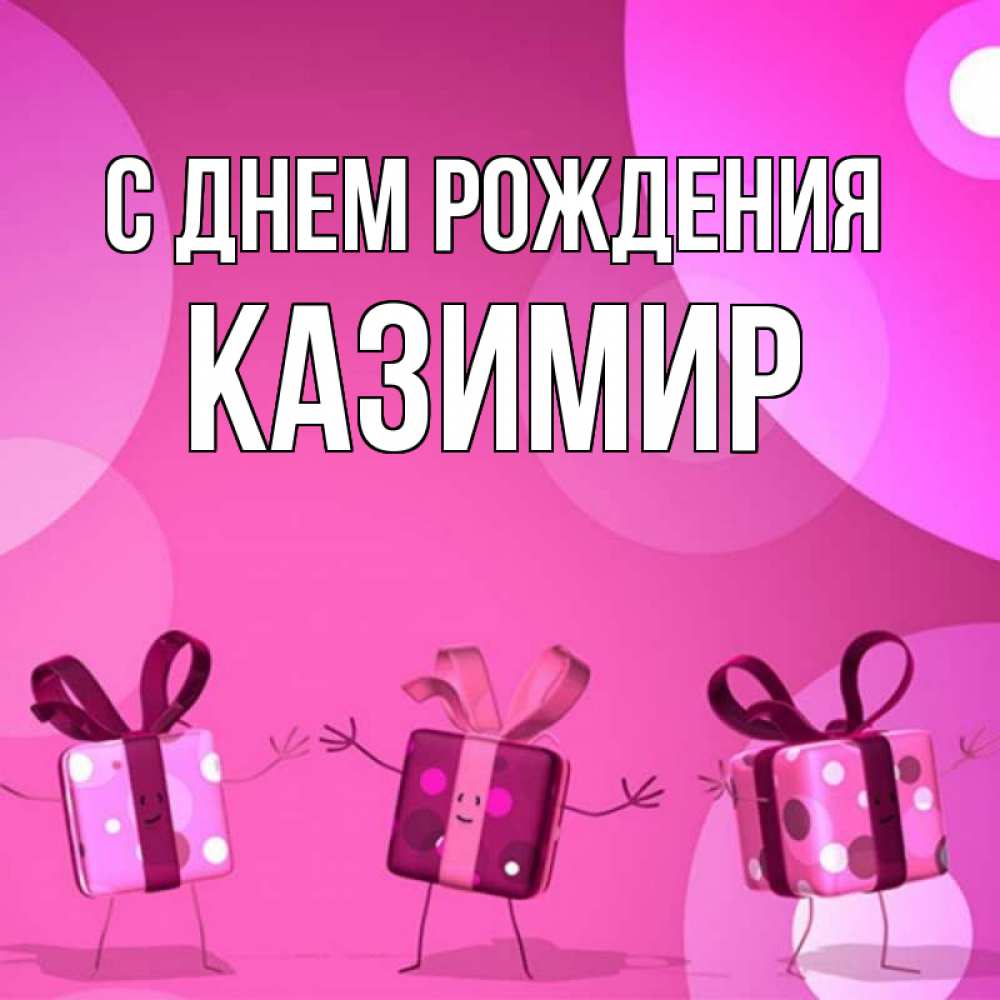Открытка на каждый день с именем, Казимир С днем рождения подарки с ножкам Прикольная открытка с пожеланием онлайн скачать бесплатно 