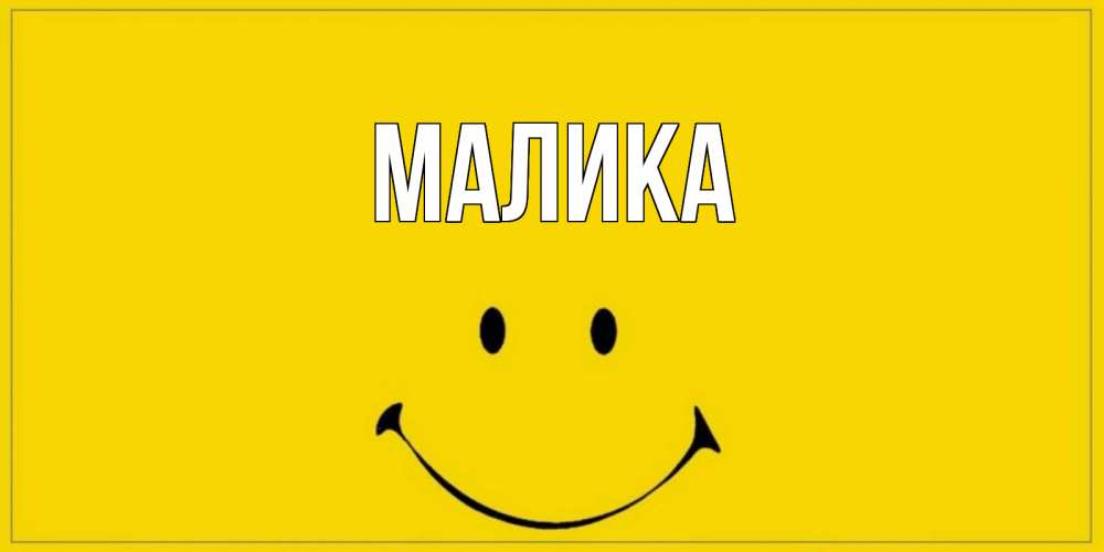 Открытка на каждый день с именем, Малика Главная смайл Прикольная открытка с пожеланием онлайн скачать бесплатно 