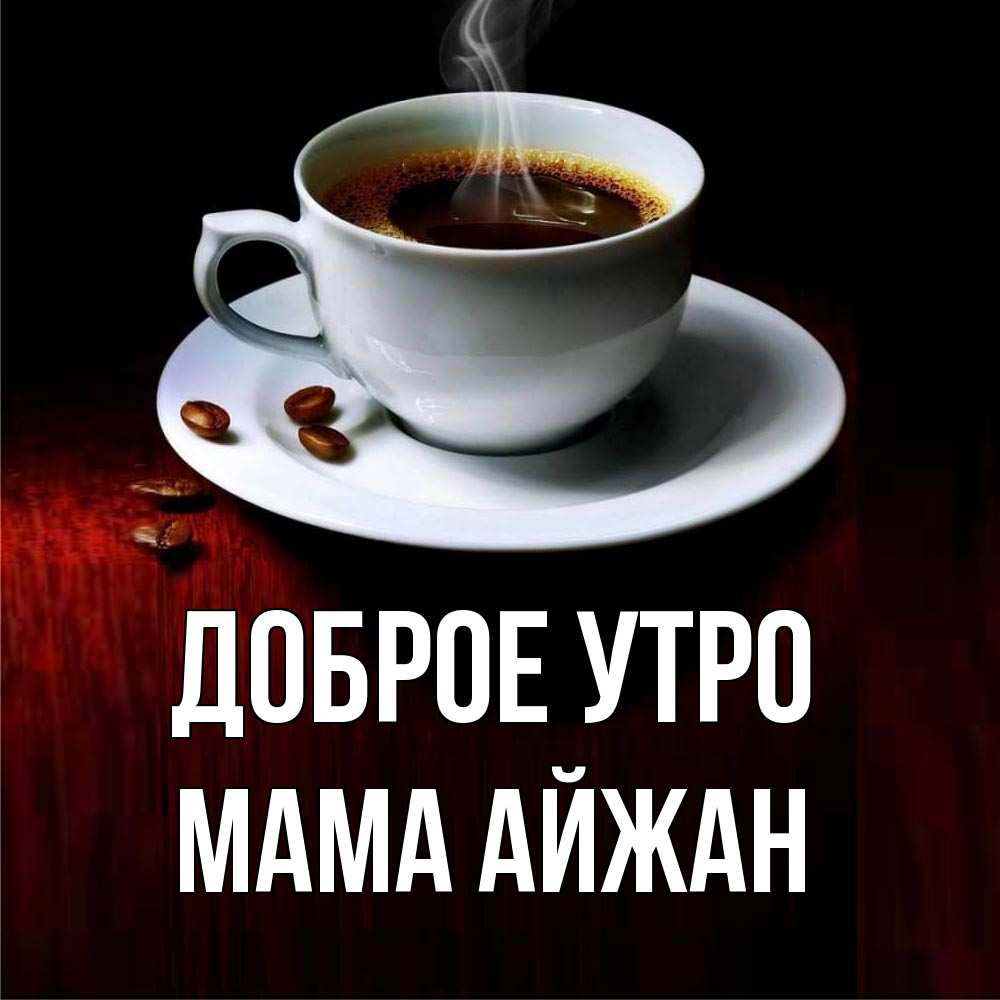 Открытка на каждый день с именем, Мама-Айжан Доброе утро белая посуда Прикольная открытка с пожеланием онлайн скачать бесплатно 