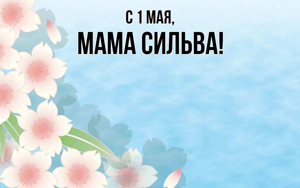 Открытка на каждый день с именем, Мама-Сильва С 1 мая С 1 мая 1 Прикольная открытка с пожеланием онлайн скачать бесплатно 
