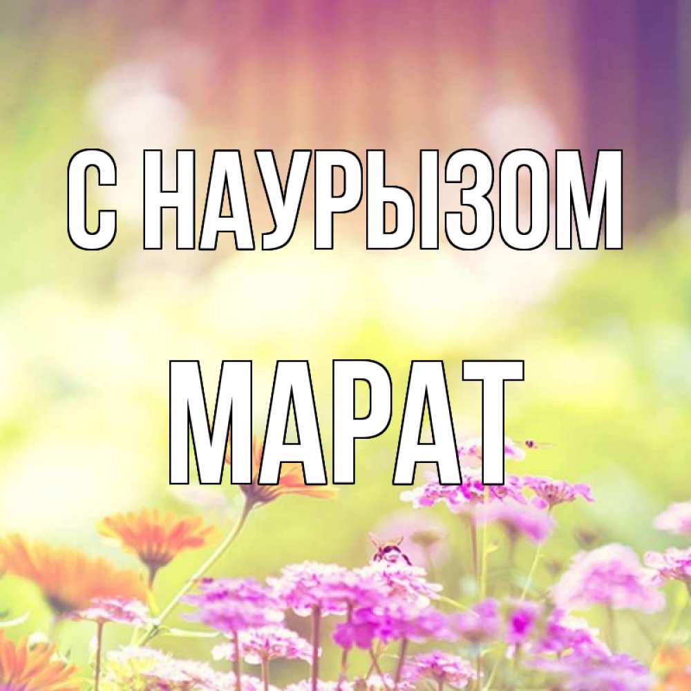 Открытка на каждый день с именем, Марат С наурызом цветы весна Прикольная открытка с пожеланием онлайн скачать бесплатно 