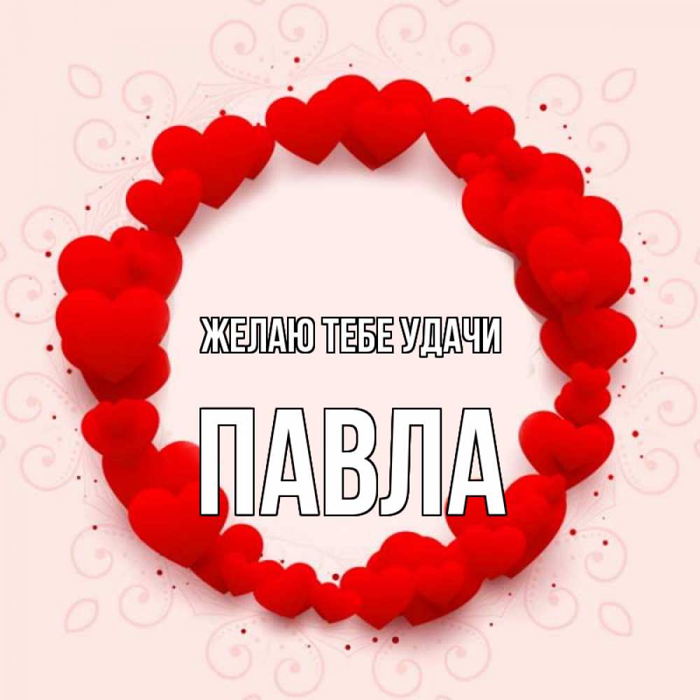 Открытка на каждый день с именем, Павла Желаю тебе удачи на удачу любимому или любимой Прикольная открытка с пожеланием онлайн скачать бесплатно 