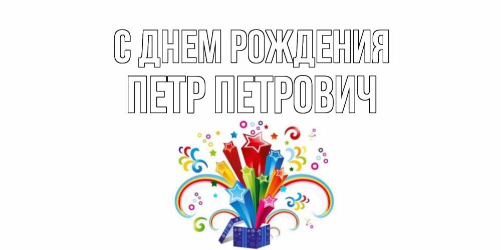 Открытка на каждый день с именем, Петр-Петрович С днем рождения Коробка,радуга,звезды Прикольная открытка с пожеланием онлайн скачать бесплатно 