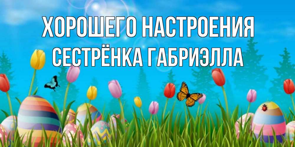 Открытка на каждый день с именем, Сестрёнка-Габриэлла Хорошего настроения небо и тюльпаны с бабочкой Прикольная открытка с пожеланием онлайн скачать бесплатно 