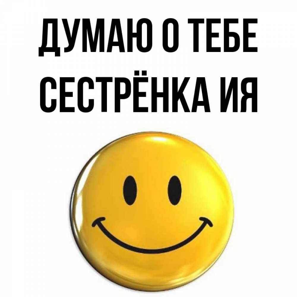 Открытка на каждый день с именем, Сестрёнка-Ия Думаю о тебе создать открытку с подписью своими руками Прикольная открытка с пожеланием онлайн скачать бесплатно 