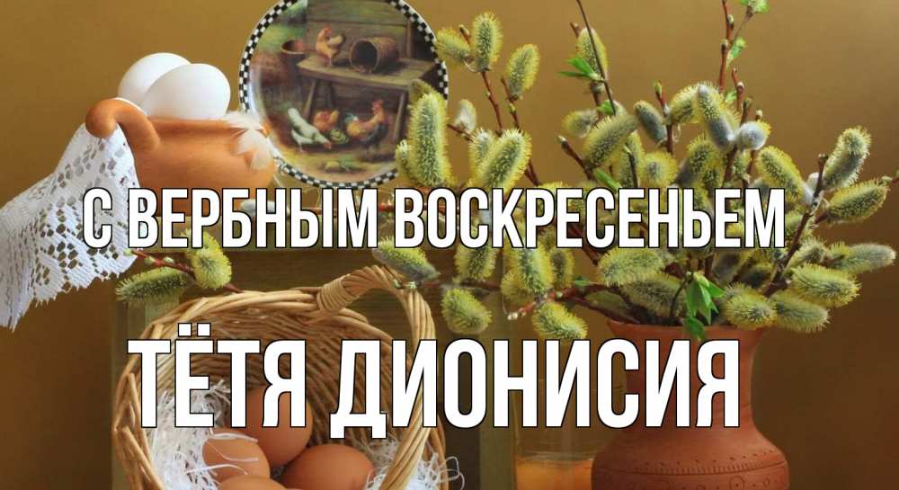 Открытка на каждый день с именем, Тётя-Дионисия С вербным воскресеньем верба 2 Прикольная открытка с пожеланием онлайн скачать бесплатно 