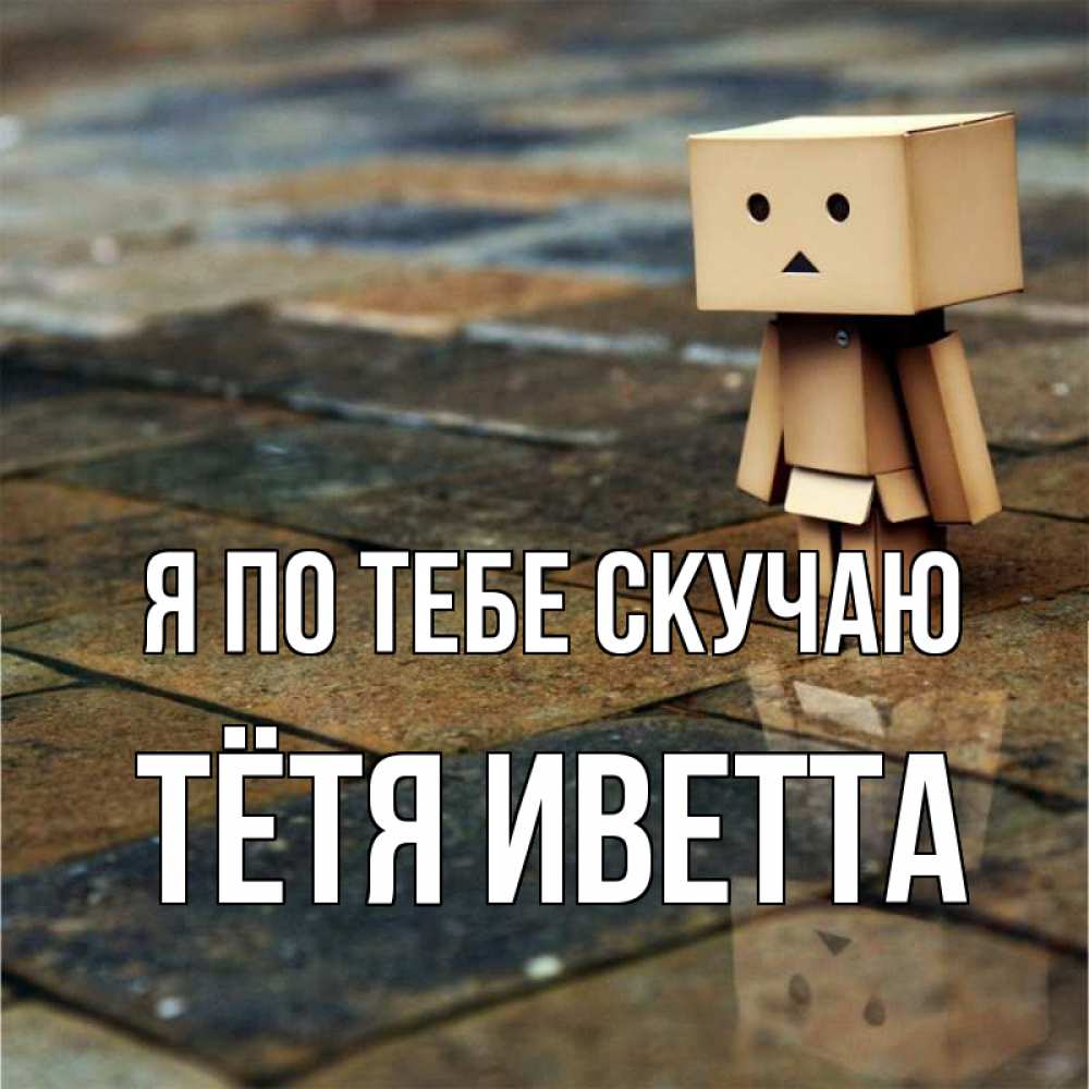 Открытка на каждый день с именем, Тётя-Иветта Я по тебе скучаю куколка из картона в стиле майнкрафт Прикольная открытка с пожеланием онлайн скачать бесплатно 