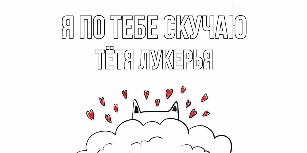 Открытка на каждый день с именем, Тётя-Лукерья Я по тебе скучаю котик скучает по тебе очень с сердечками Прикольная открытка с пожеланием онлайн скачать бесплатно 