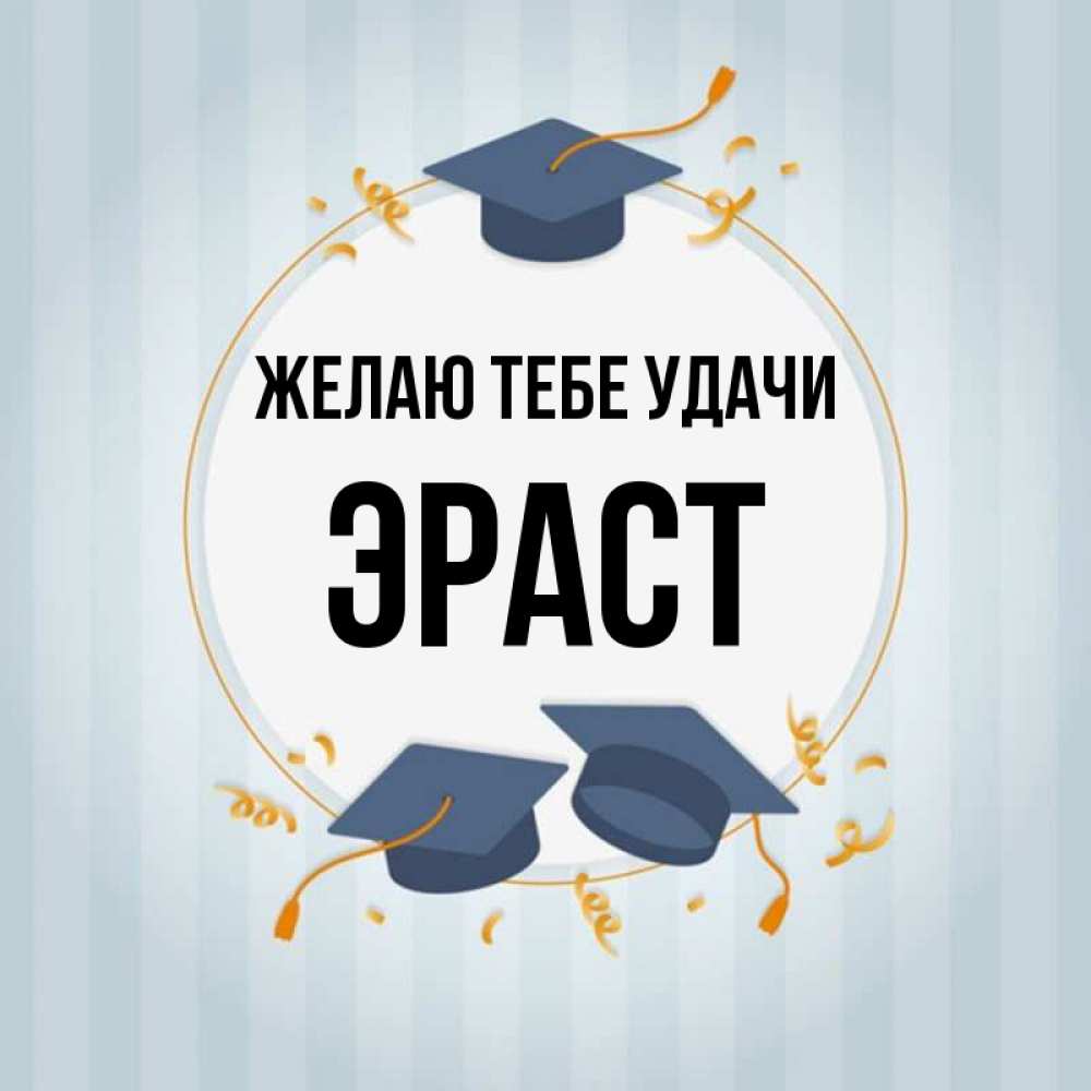 Открытка на каждый день с именем, Эраст Желаю тебе удачи для студентов Прикольная открытка с пожеланием онлайн скачать бесплатно 