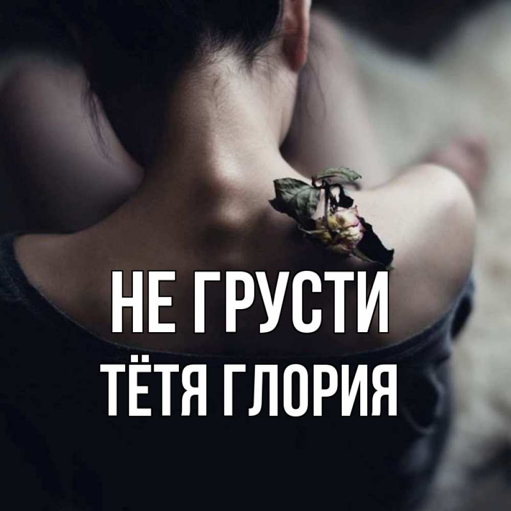 Открытка на каждый день с именем, Тётя-Глория Не грусти девушка со спины Прикольная открытка с пожеланием онлайн скачать бесплатно 