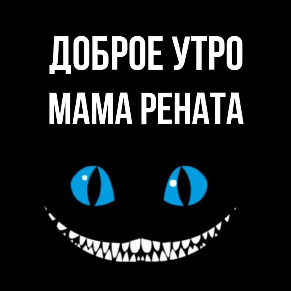 Открытка на каждый день с именем, Мама-Рената Доброе утро голубые глаза и зубки Прикольная открытка с пожеланием онлайн скачать бесплатно 