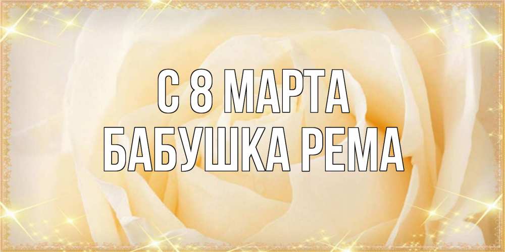 Открытка на каждый день с именем, Бабушка-Рема С 8 марта с международным женским днем поздравления для женщины Прикольная открытка с пожеланием онлайн скачать бесплатно 
