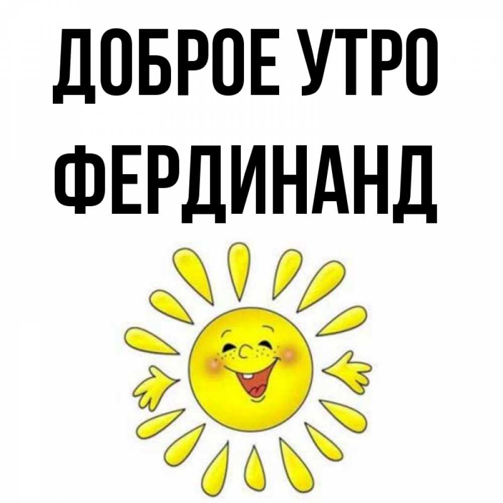 Открытка на каждый день с именем, Фердинанд Доброе утро улыбка Прикольная открытка с пожеланием онлайн скачать бесплатно 