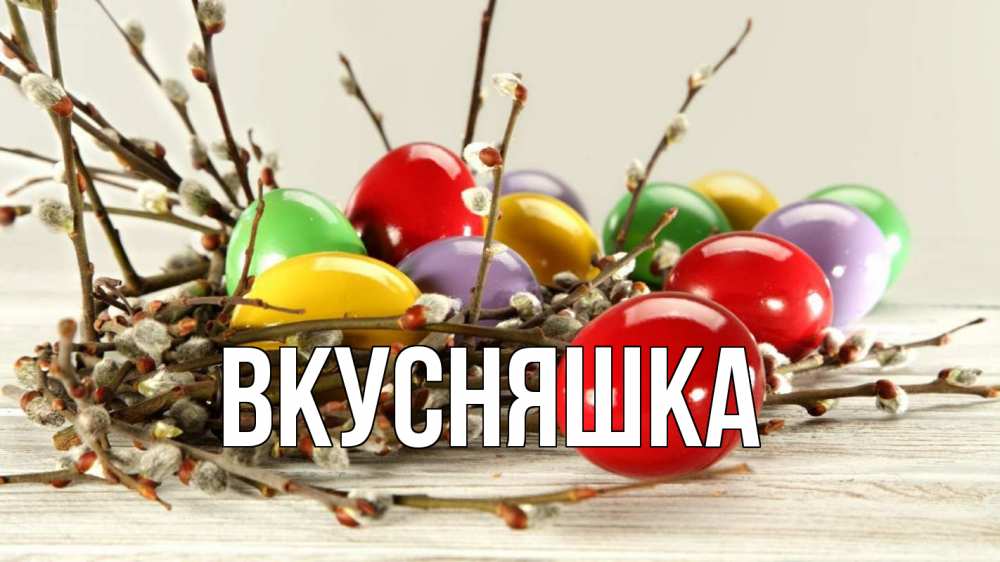 Открытка на каждый день с именем, Вкусняшка Главная пасха Прикольная открытка с пожеланием онлайн скачать бесплатно 