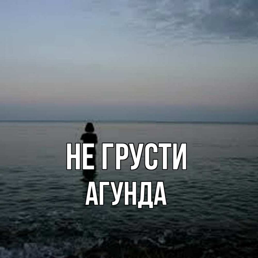 Открытка на каждый день с именем, Агунда Не грусти девушка Прикольная открытка с пожеланием онлайн скачать бесплатно 