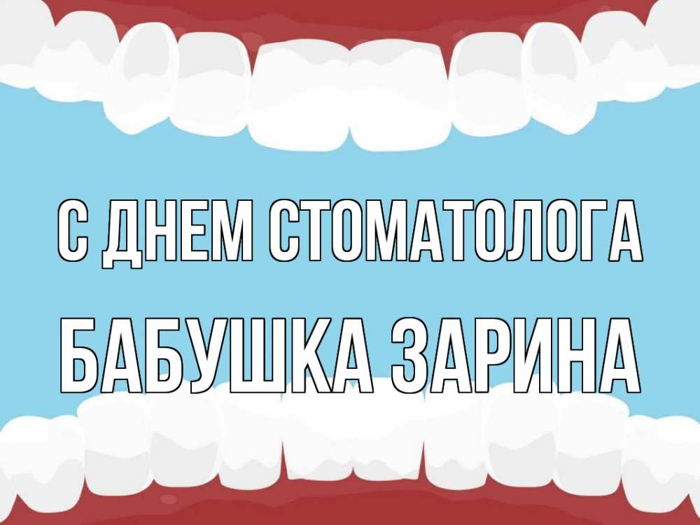Открытка на каждый день с именем, Бабушка-Зарина С днем стоматолога с днем стоматолога Прикольная открытка с пожеланием онлайн скачать бесплатно 