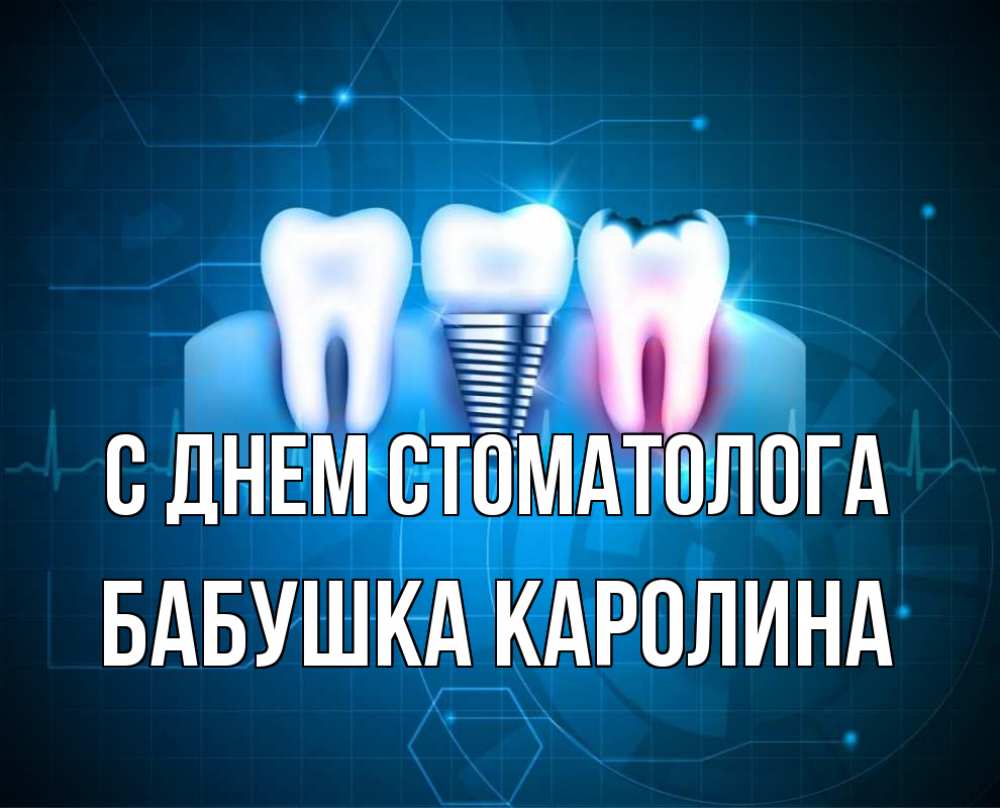 Открытка на каждый день с именем, Бабушка-Каролина С днем стоматолога с днем стоматолога Прикольная открытка с пожеланием онлайн скачать бесплатно 