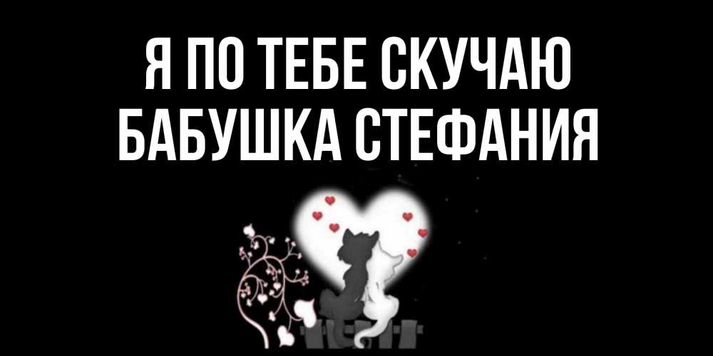 Открытка на каждый день с именем, Бабушка-Стефания Я по тебе скучаю коты Прикольная открытка с пожеланием онлайн скачать бесплатно 