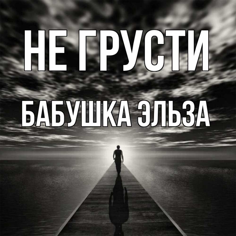 Открытка на каждый день с именем, Бабушка-Эльза Не грусти человек Прикольная открытка с пожеланием онлайн скачать бесплатно 