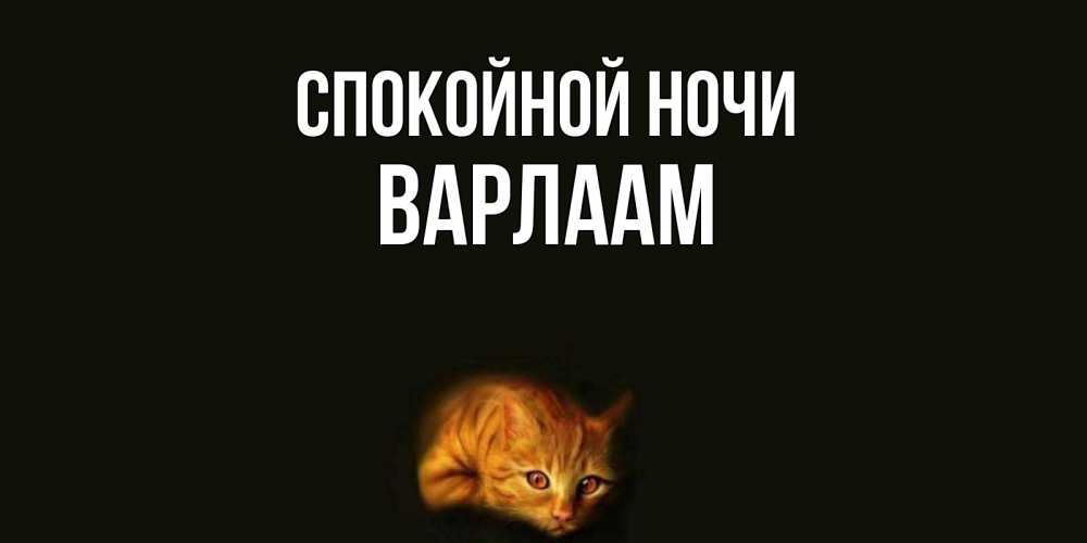 Открытка на каждый день с именем, Варлаам Спокойной ночи кот Прикольная открытка с пожеланием онлайн скачать бесплатно 